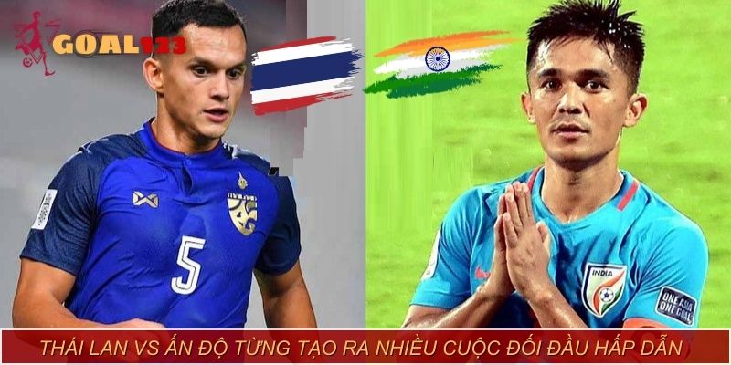 Thái Lan vs Ấn Độ từng tạo ra nhiều cuộc đối đầu hấp dẫn trong quá khứ